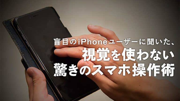 盲目のiPhoneユーザーに聞いた、視覚を使わない驚きのスマホ操作術