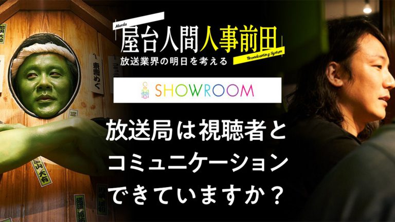 屋台人間人事前田 vol.3 SHOWROOM株式会社 放送局は視聴者とコミュニケーションできていますか？