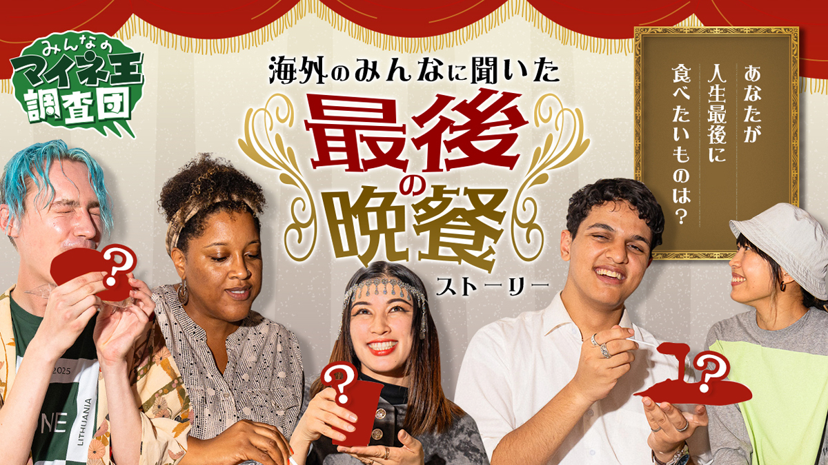 あなたが人生最後に食べたいものは？海外のみんなに聞いた「最後の晩餐」ストーリー【マイネ王調査団】